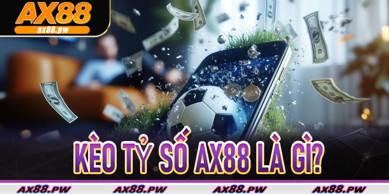 Kèo tỷ số Ax88 là gì?