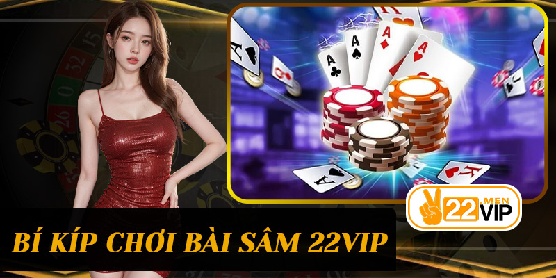 Bí Kíp Chơi Bài Sâm 22vip – Dẫn Lối Chiến Thắng Dễ Dàng