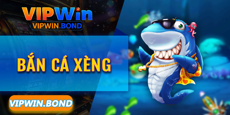 Bắn Cá Xèng và 10 thủ thuật quay hũ đổi đời nhanh chóng trên Vipwin